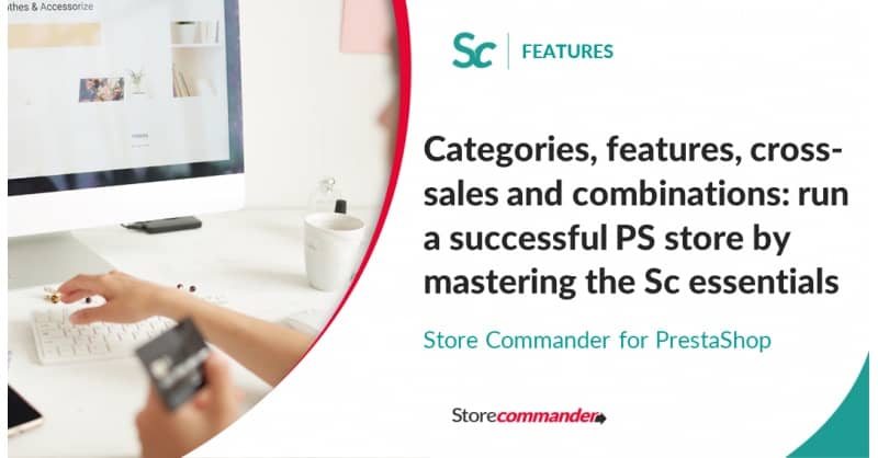 Categories, features, cross-sales and combinations: run a successful PrestaShop store by mastering the Sc essentials