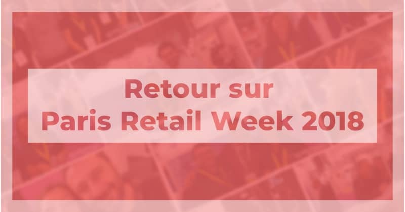 Retour sur Paris Retail Week 2018